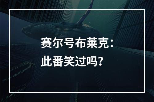 赛尔号布莱克：此番笑过吗？