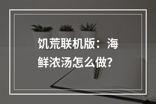 饥荒联机版：海鲜浓汤怎么做？