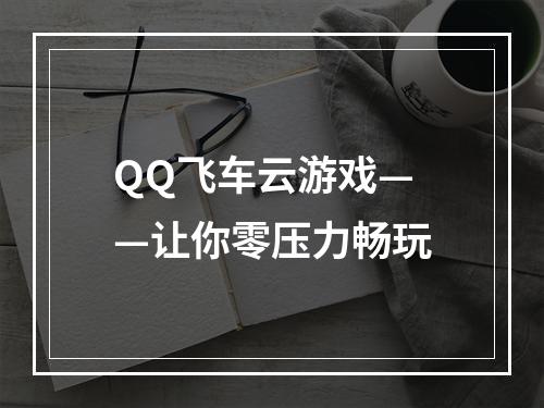 QQ飞车云游戏——让你零压力畅玩