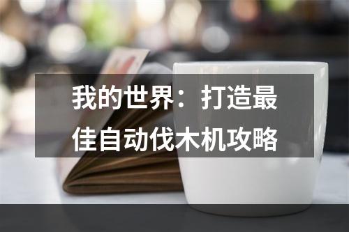 我的世界：打造最佳自动伐木机攻略