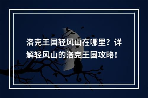 洛克王国轻风山在哪里？详解轻风山的洛克王国攻略！