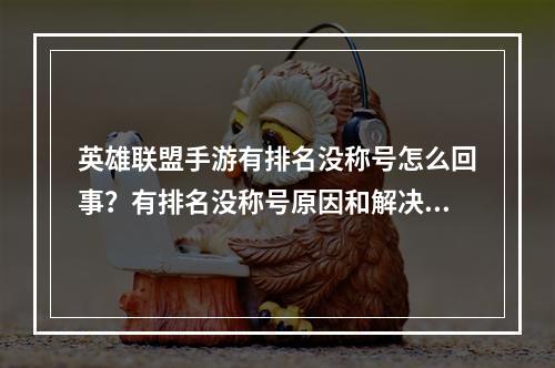 英雄联盟手游有排名没称号怎么回事？有排名没称号原因和解决方法[多图]--游戏攻略网