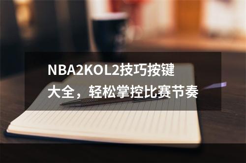 NBA2KOL2技巧按键大全，轻松掌控比赛节奏