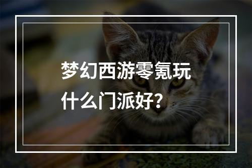 梦幻西游零氪玩什么门派好？