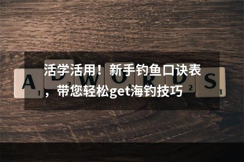 活学活用！新手钓鱼口诀表，带您轻松get海钓技巧