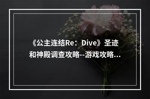 《公主连结Re：Dive》圣迹和神殿调查攻略--游戏攻略网