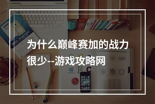 为什么巅峰赛加的战力很少--游戏攻略网