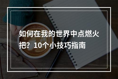 如何在我的世界中点燃火把？10个小技巧指南