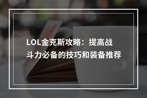 LOL金克斯攻略：提高战斗力必备的技巧和装备推荐