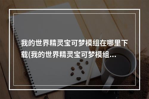 我的世界精灵宝可梦模组在哪里下载(我的世界精灵宝可梦模组下载安装电脑)