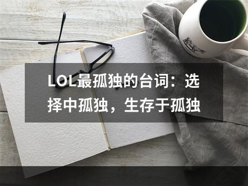 LOL最孤独的台词：选择中孤独，生存于孤独