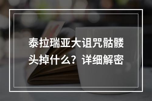 泰拉瑞亚大诅咒骷髅头掉什么？详细解密