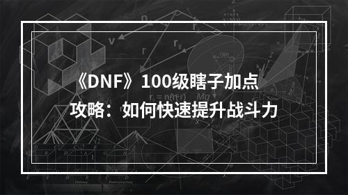 《DNF》100级瞎子加点攻略：如何快速提升战斗力