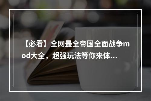 【必看】全网最全帝国全面战争mod大全，超强玩法等你来体验！