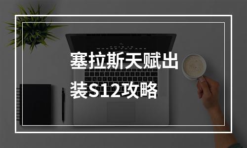 塞拉斯天赋出装S12攻略