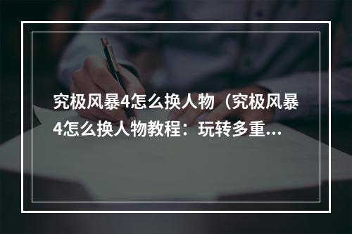 究极风暴4怎么换人物（究极风暴4怎么换人物教程：玩转多重角色选择）