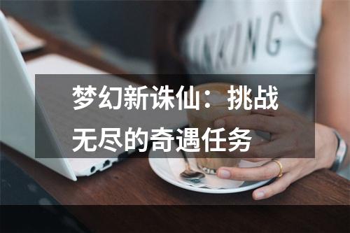 梦幻新诛仙：挑战无尽的奇遇任务