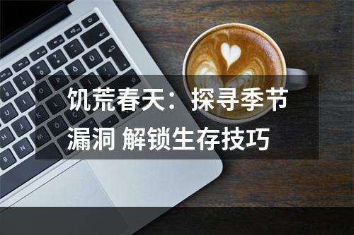 饥荒春天：探寻季节漏洞 解锁生存技巧