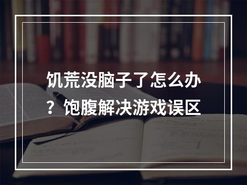 饥荒没脑子了怎么办？饱腹解决游戏误区