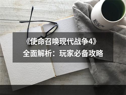 《使命召唤现代战争4》全面解析：玩家必备攻略