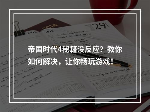 帝国时代4秘籍没反应？教你如何解决，让你畅玩游戏！