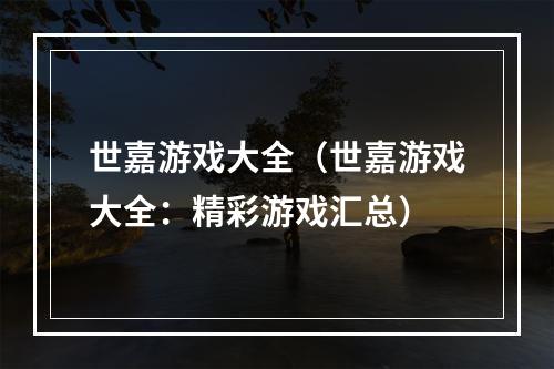 世嘉游戏大全（世嘉游戏大全：精彩游戏汇总）