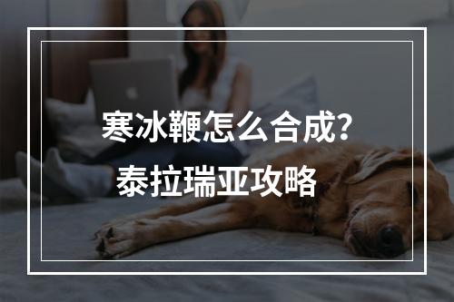 寒冰鞭怎么合成？  泰拉瑞亚攻略