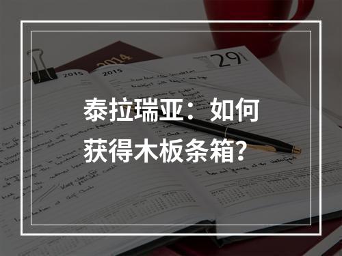 泰拉瑞亚：如何获得木板条箱？