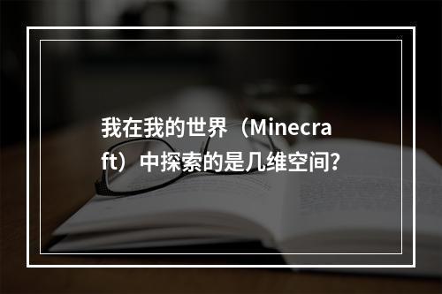 我在我的世界（Minecraft）中探索的是几维空间？