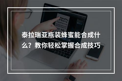 泰拉瑞亚瓶装蜂蜜能合成什么？教你轻松掌握合成技巧