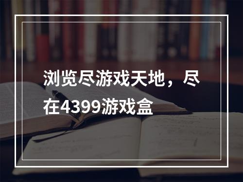 浏览尽游戏天地，尽在4399游戏盒