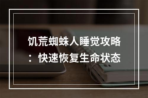 饥荒蜘蛛人睡觉攻略：快速恢复生命状态