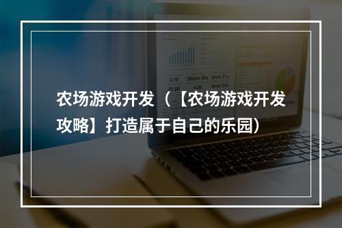 农场游戏开发（【农场游戏开发攻略】打造属于自己的乐园）