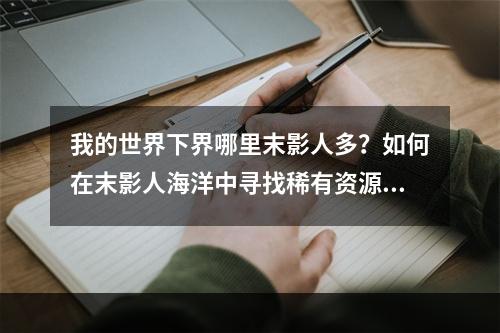 我的世界下界哪里末影人多？如何在末影人海洋中寻找稀有资源？