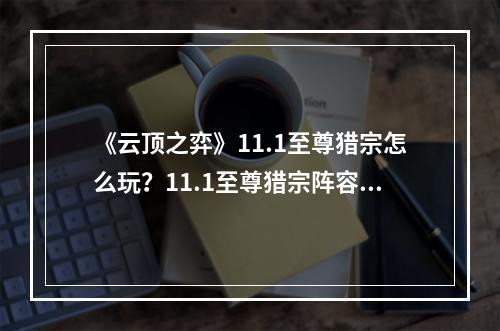 《云顶之弈》11.1至尊猎宗怎么玩？11.1至尊猎宗阵容攻略--安卓攻略网