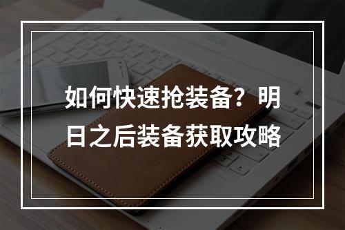 如何快速抢装备？明日之后装备获取攻略