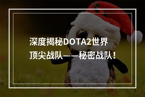 深度揭秘DOTA2世界顶尖战队——秘密战队！