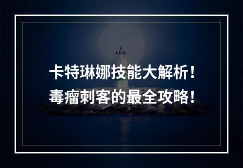 卡特琳娜技能大解析！毒瘤刺客的最全攻略！