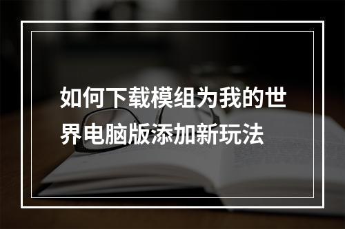 如何下载模组为我的世界电脑版添加新玩法