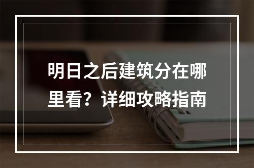 明日之后建筑分在哪里看？详细攻略指南