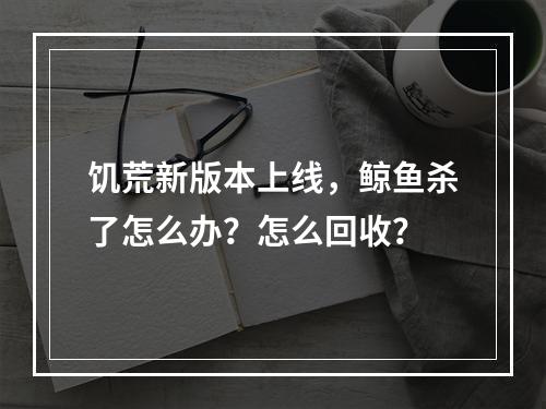 饥荒新版本上线，鲸鱼杀了怎么办？怎么回收？