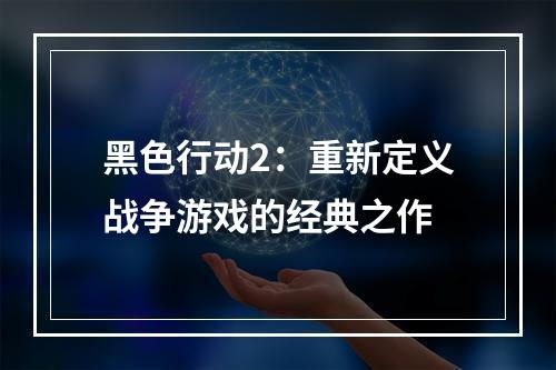 黑色行动2：重新定义战争游戏的经典之作