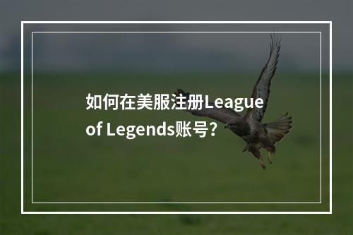 如何在美服注册League of Legends账号？