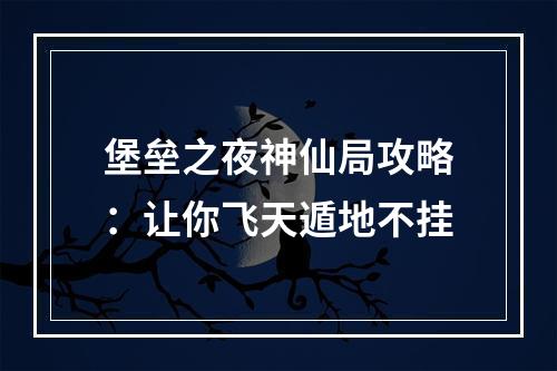 堡垒之夜神仙局攻略：让你飞天遁地不挂