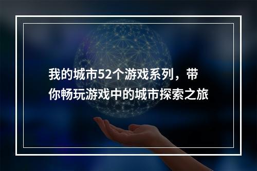 我的城市52个游戏系列，带你畅玩游戏中的城市探索之旅