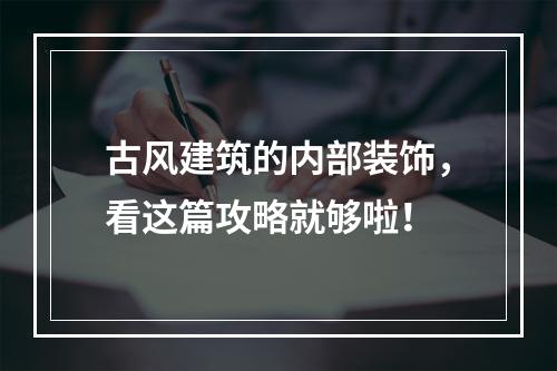 古风建筑的内部装饰，看这篇攻略就够啦！