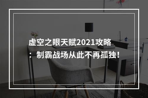 虚空之眼天赋2021攻略：制霸战场从此不再孤独！