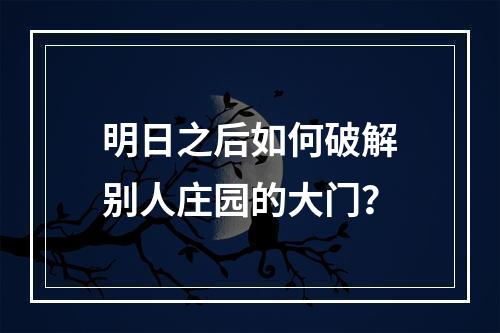 明日之后如何破解别人庄园的大门？