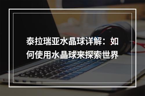 泰拉瑞亚水晶球详解：如何使用水晶球来探索世界