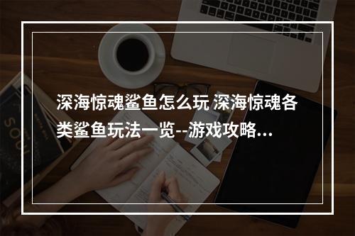 深海惊魂鲨鱼怎么玩 深海惊魂各类鲨鱼玩法一览--游戏攻略网